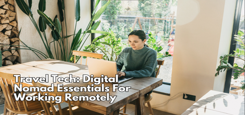 Travel Tech: Digital Nomad Essentials For Working Remotely